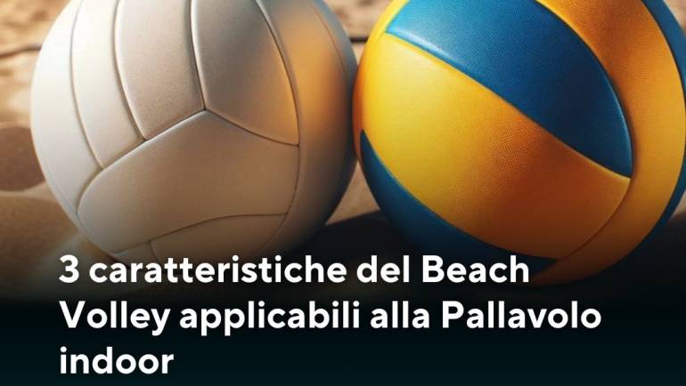 3 caratteristiche del Beach Volley applicabili alla Pallavolo Indoor