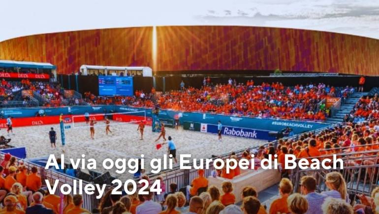 Al via oggi gli Europei di Beach Volley 2024